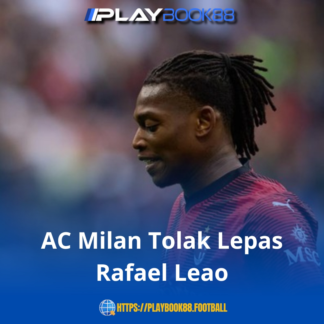 AC Milan Tegas! Tolak Tawaran Fantastis untuk Rafael Leão